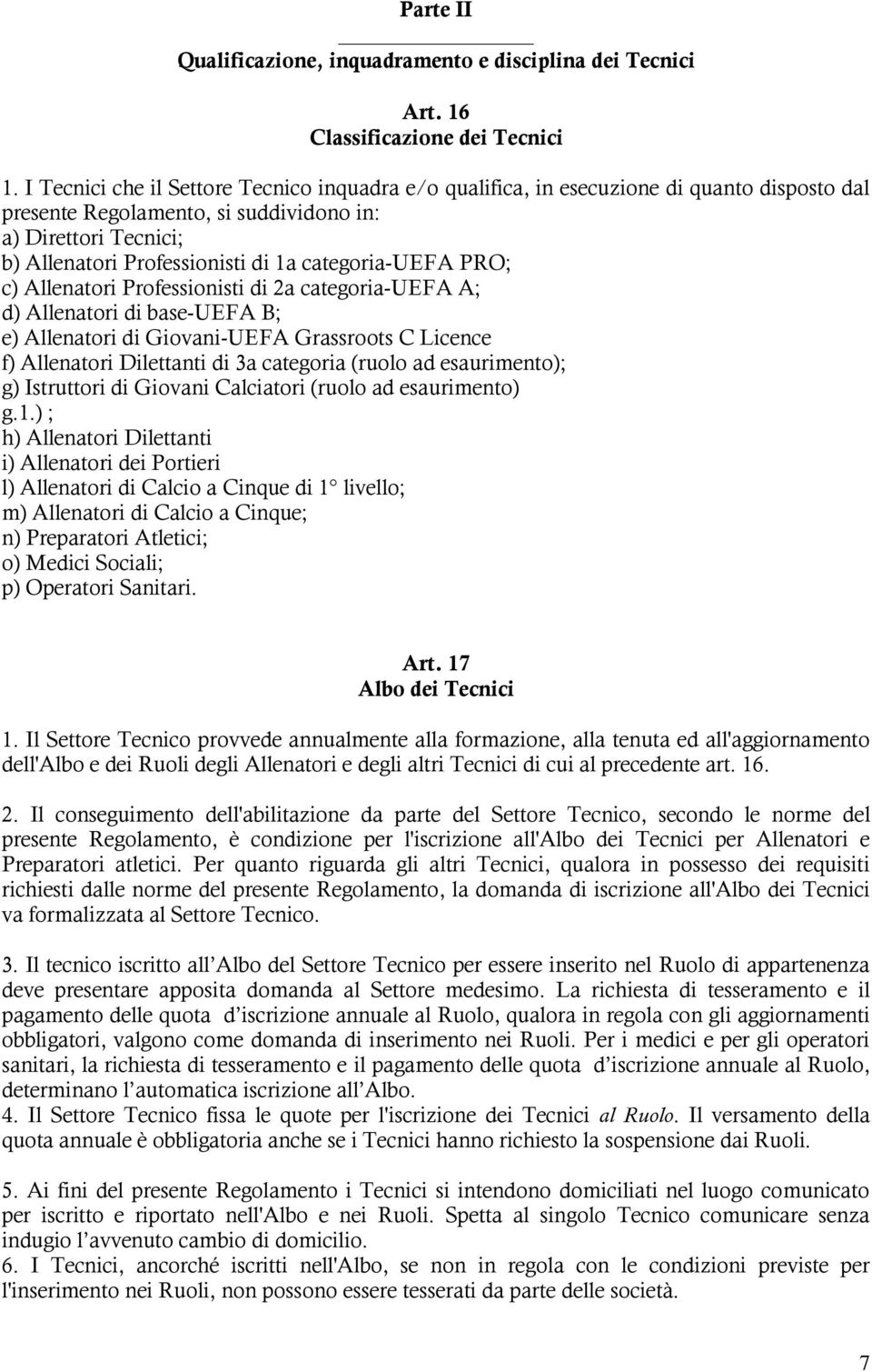 categoria-uefa PRO; c) Allenatori Professionisti di 2a categoria-uefa A; d) Allenatori di base-uefa B; e) Allenatori di Giovani-UEFA Grassroots C Licence f) Allenatori Dilettanti di 3a categoria