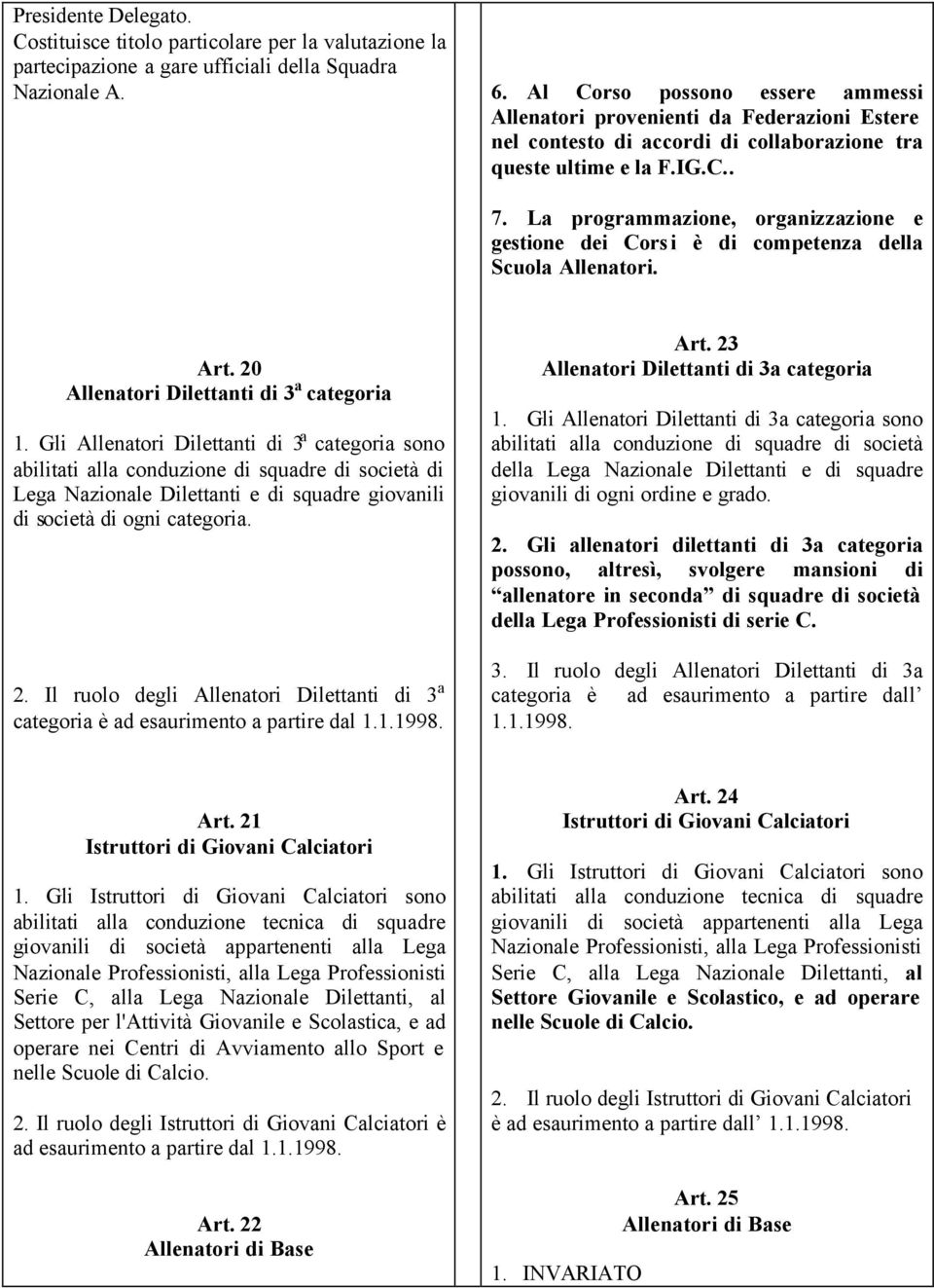 La programmazione, organizzazione e gestione dei Corsi è di competenza della Scuola Allenatori. Art. 20 Allenatori Dilettanti di 3 a categoria 1.