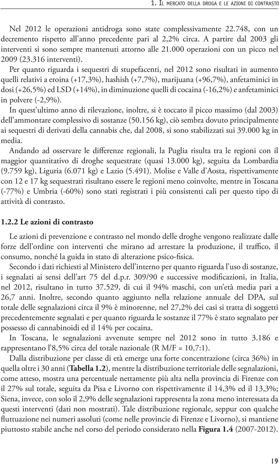 Per quanto riguarda i sequestri di stupefacenti, nel 2012 sono risultati in aumento quelli relativi a eroina (+17,3%), hashish (+7,7%), marijuana (+96,7%), anfetaminici in dosi (+26,5%) ed LSD