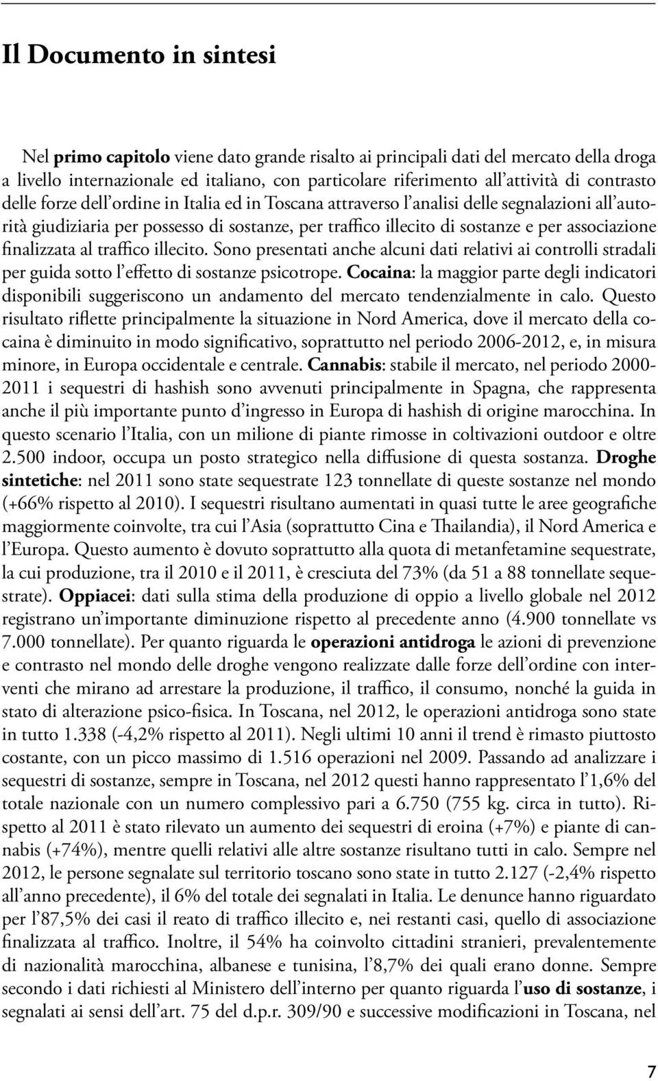 associazione finalizzata al traffico illecito. Sono presentati anche alcuni dati relativi ai controlli stradali per guida sotto l effetto di sostanze psicotrope.