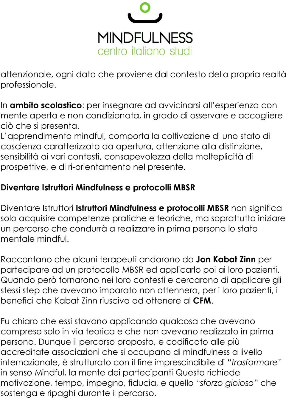 L apprendimento mindful, comporta la coltivazione di uno stato di coscienza caratterizzato da apertura, attenzione alla distinzione, sensibilità ai vari contesti, consapevolezza della molteplicità di