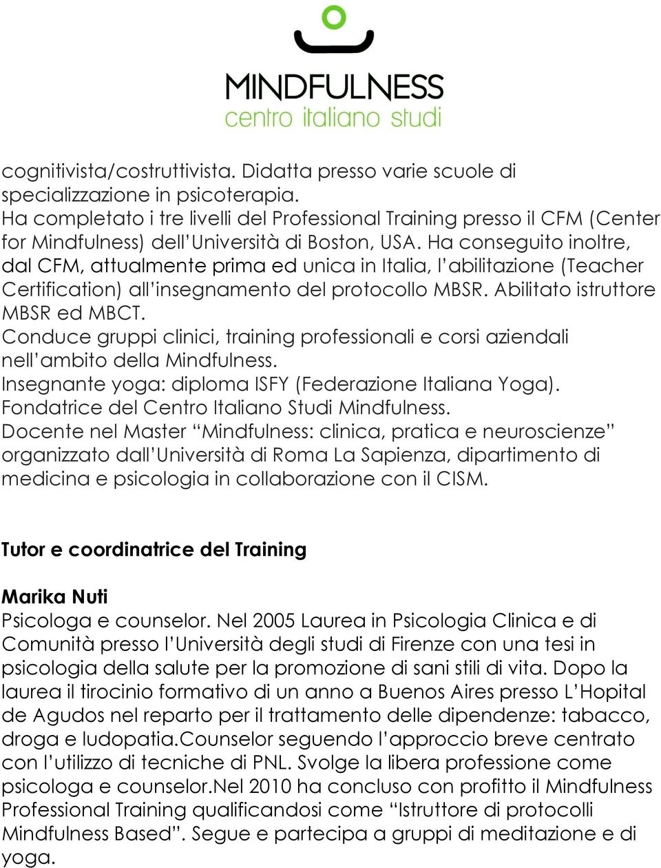 Ha conseguito inoltre, dal CFM, attualmente prima ed unica in Italia, l abilitazione (Teacher Certification) all insegnamento del protocollo MBSR. Abilitato istruttore MBSR ed MBCT.