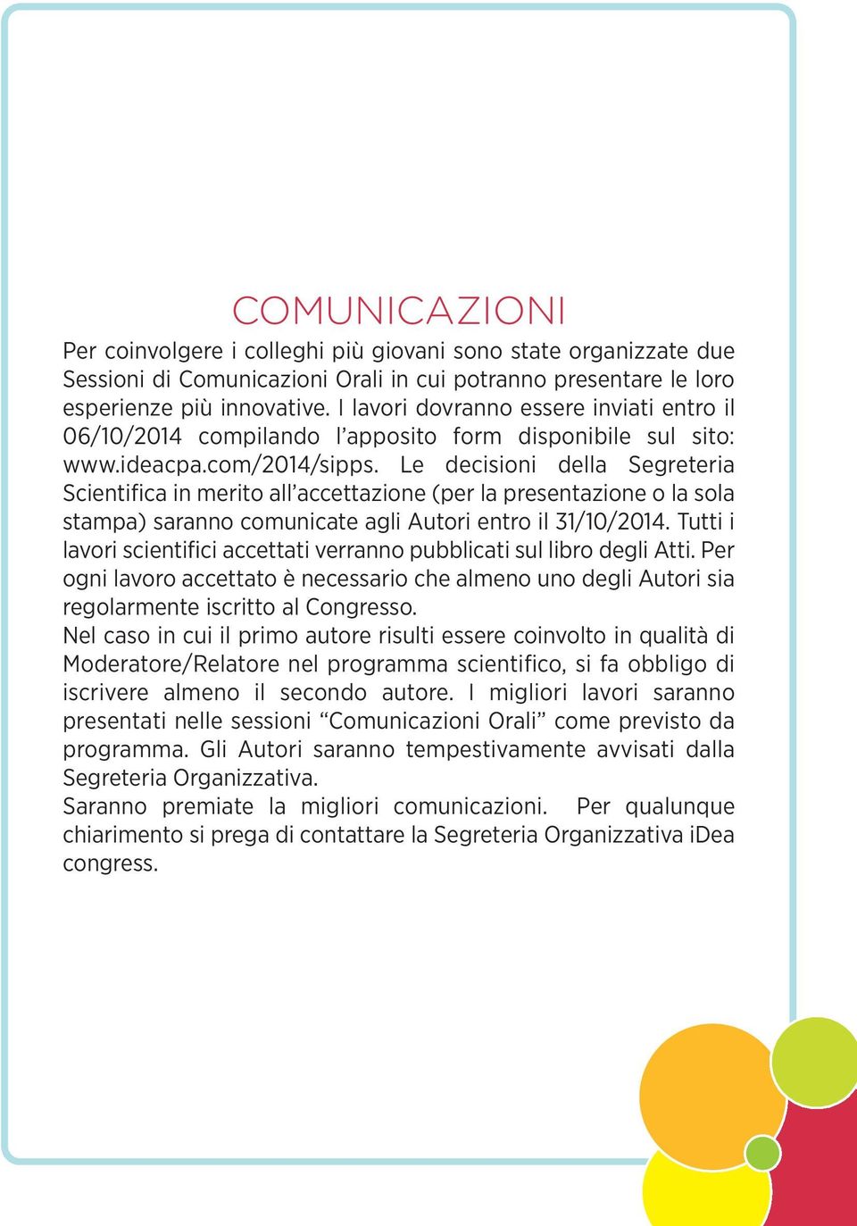 Le decisioni della Segreteria Scientifica in merito all accettazione (per la presentazione o la sola stampa) saranno comunicate agli Autori entro il 31/10/2014.