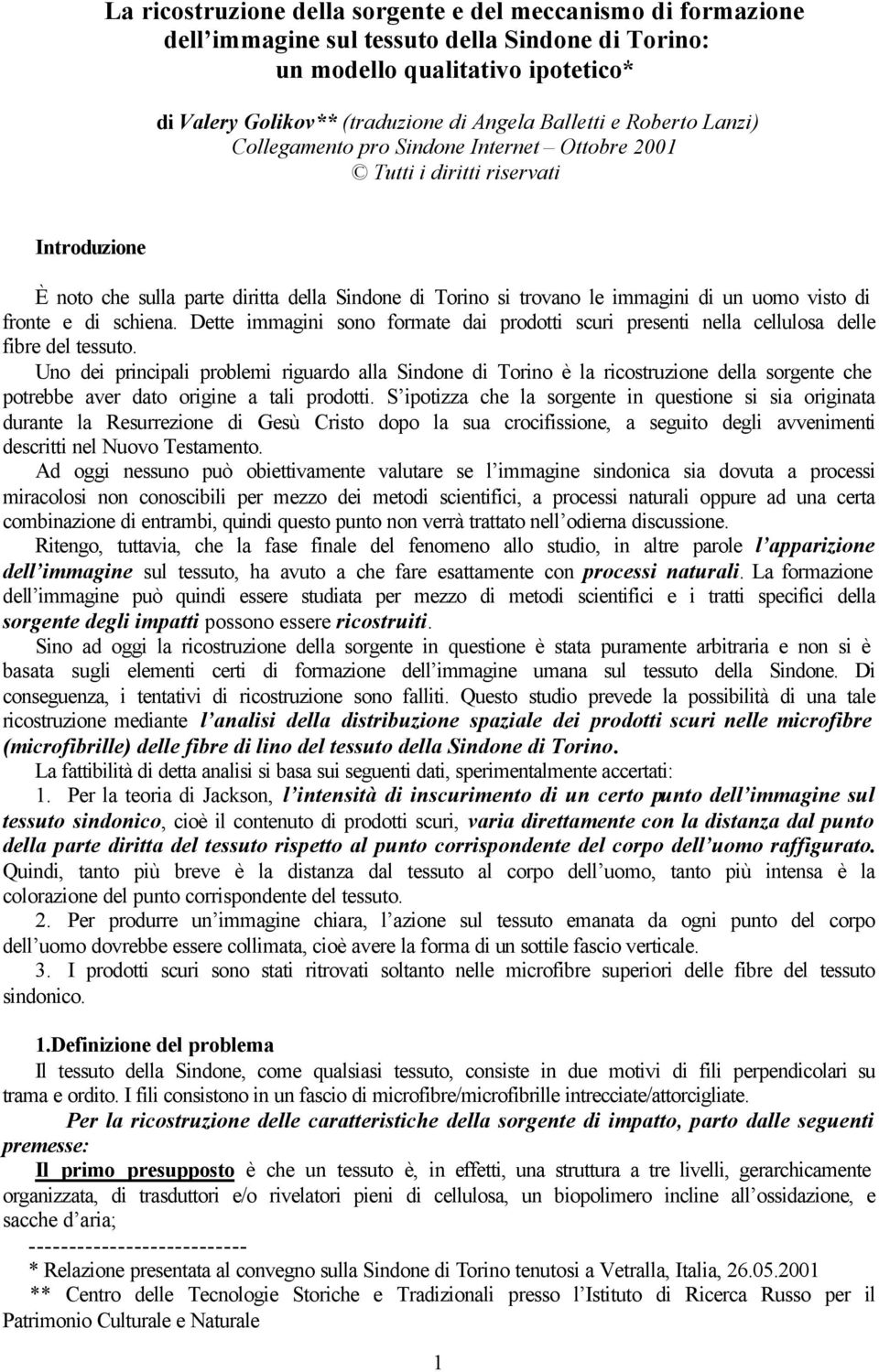 di fronte e di schiena. Dette immagini sono formate dai prodotti scuri presenti nella cellulosa delle fibre del tessuto.