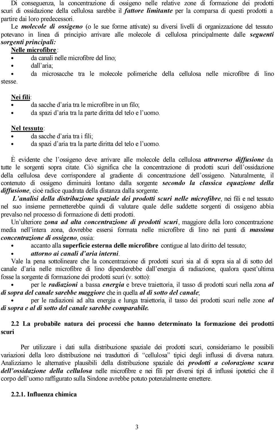 Le molecole di ossigeno (o le sue forme attivate) su diversi livelli di organizzazione del tessuto potevano in linea di principio arrivare alle molecole di cellulosa principalmente dalle seguenti