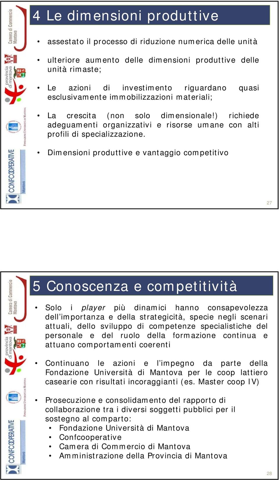 Dimensioni produttive e vantaggio competitivo 27 5 Conoscenza e competitività Solo i player più dinamici hanno consapevolezza dell importanza e della strategicità, specie negli scenari attuali, dello