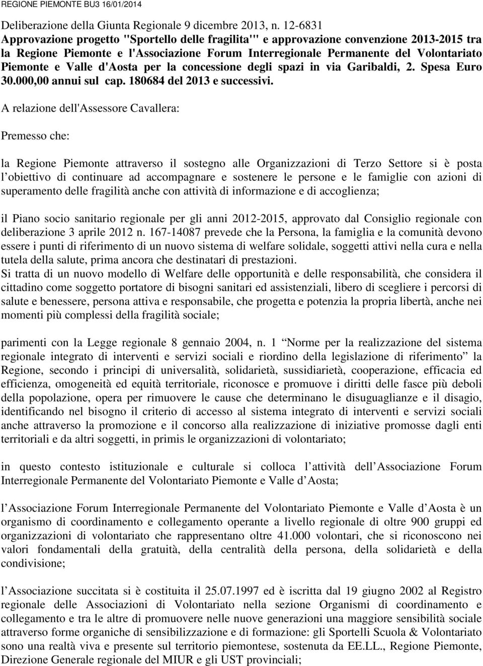 Valle d'aosta per la concessione degli spazi in via Garibaldi, 2. Spesa Euro 30.000,00 annui sul cap. 180684 del 2013 e successivi.