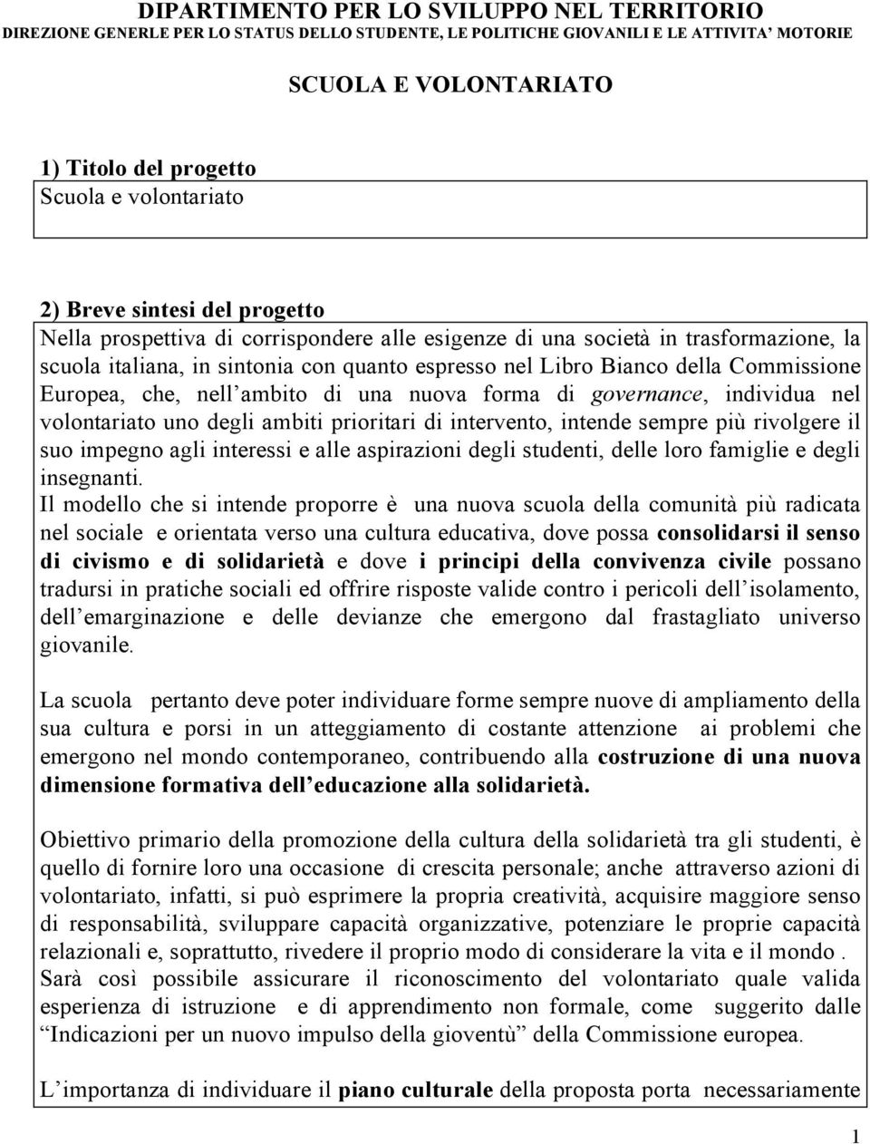 in trasformazione, la scuola italiana, in sintonia con quanto espresso nel Libro Bianco della Commissione Europea, che, nell ambito di una nuova forma di g o v e r n a n c e, individua nel