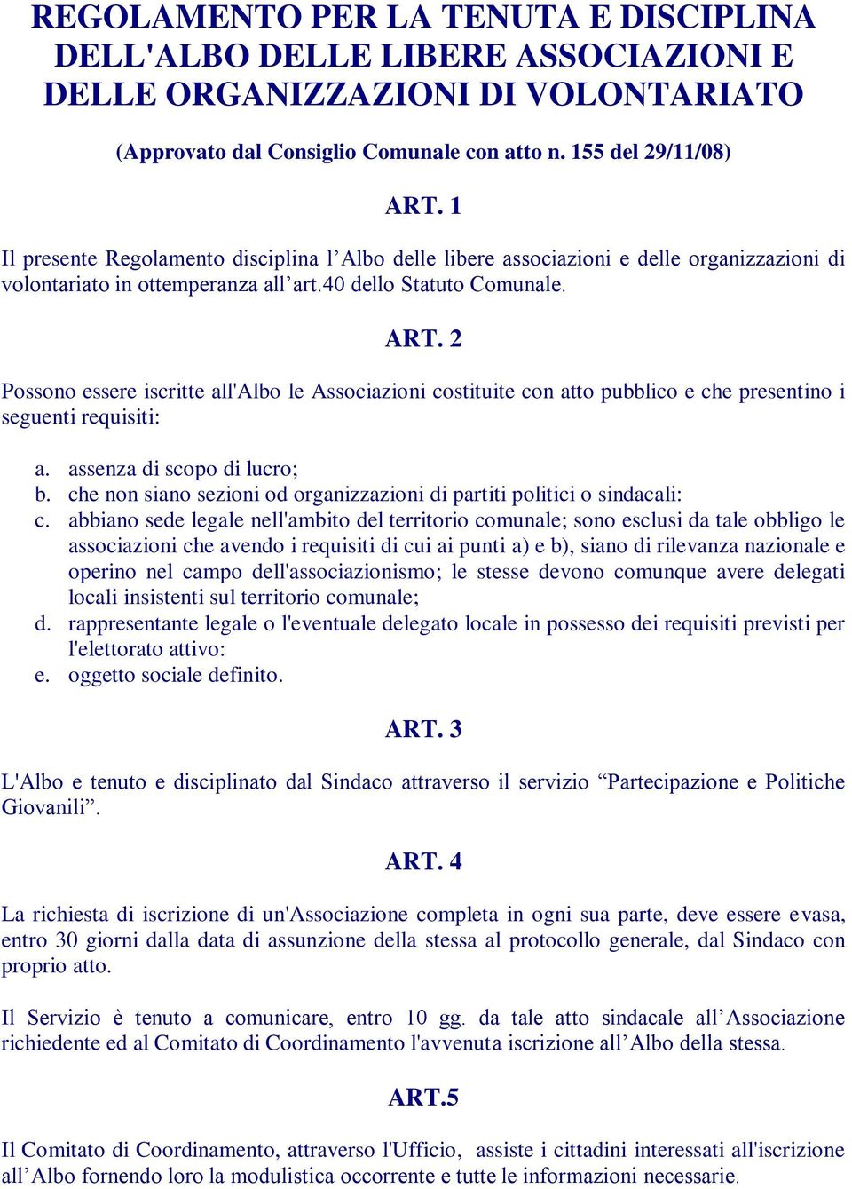 2 Possono essere iscritte all'albo le Associazioni costituite con atto pubblico e che presentino i seguenti requisiti: a. assenza di scopo di lucro; b.