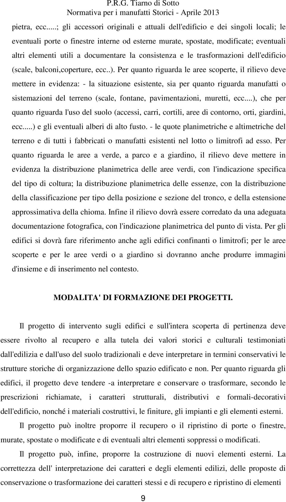 la consistenza e le trasformazioni dell'edificio (scale, balconi,coperture, ecc..).