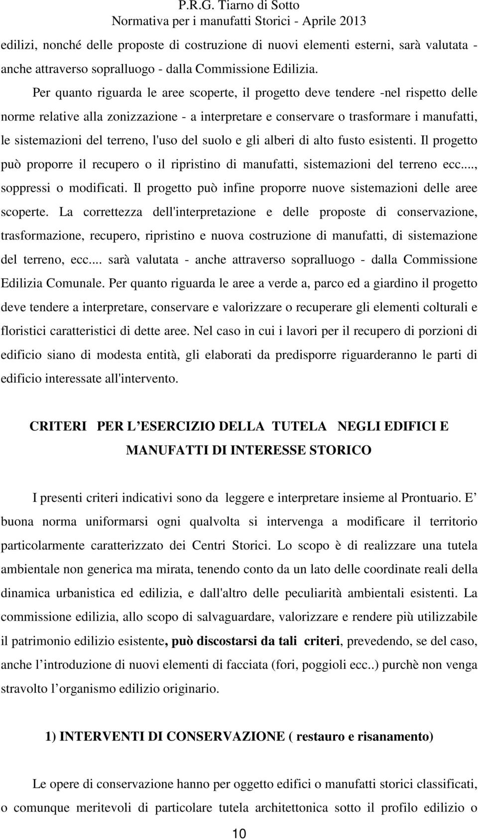 terreno, l'uso del suolo e gli alberi di alto fusto esistenti. Il progetto può proporre il recupero o il ripristino di manufatti, sistemazioni del terreno ecc..., soppressi o modificati.