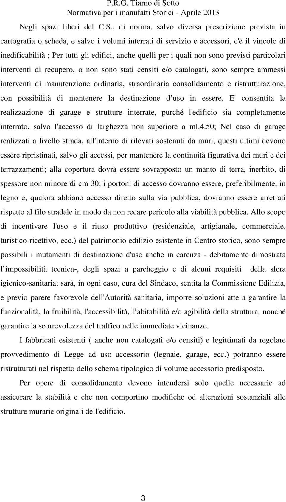 per i quali non sono previsti particolari interventi di recupero, o non sono stati censiti e/o catalogati, sono sempre ammessi interventi di manutenzione ordinaria, straordinaria consolidamento e