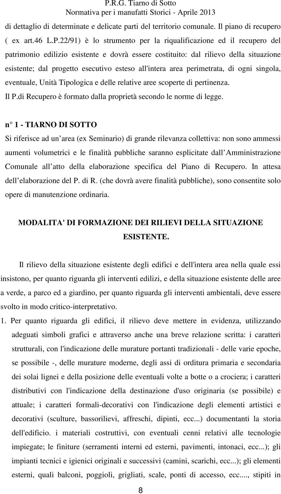 all'intera area perimetrata, di ogni singola, eventuale, Unità Tipologica e delle relative aree scoperte di pertinenza. Il P.di Recupero è formato dalla proprietà secondo le norme di legge.