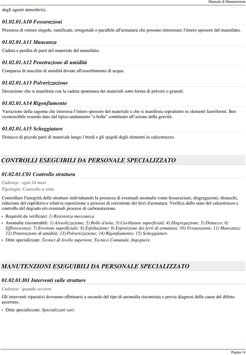 01.02.01.A14 Rigonfiamento Variazione della sagoma che interessa l intero spessore del materiale e che si manifesta soprattutto in elementi lastriformi.