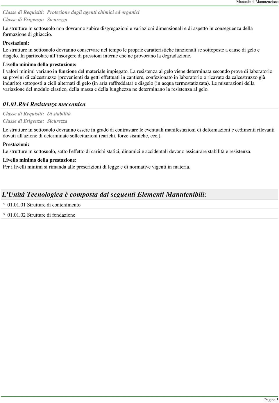 In particolare all insorgere di pressioni interne che ne provocano la degradazione. I valori minimi variano in funzione del materiale impiegato.