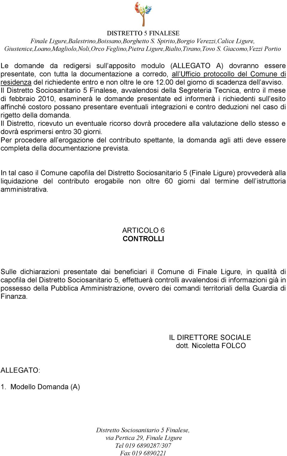 Il avvalendosi della Segreteria Tecnica, entro il mese di febbraio 2010, esaminerà le domande presentate ed informerà i richiedenti sull esito affinché costoro possano presentare eventuali