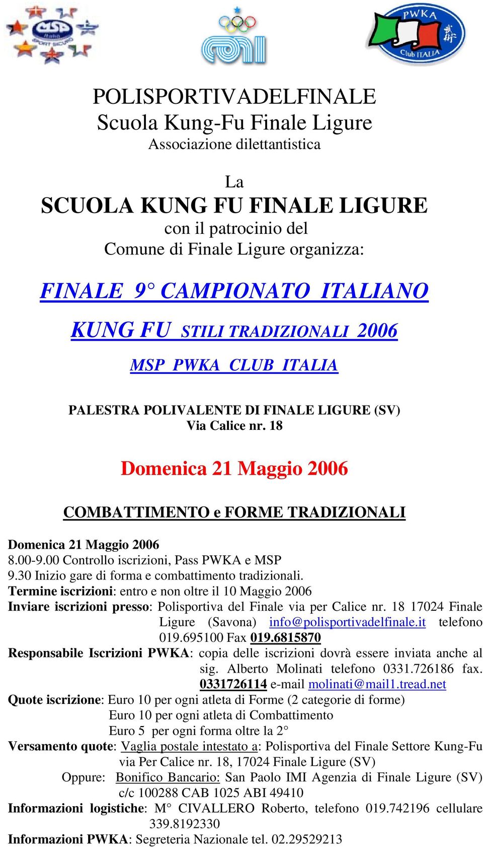 00 Controllo iscrizioni, Pass PWKA e MSP 9.30 Inizio gare di forma e combattimento tradizionali.