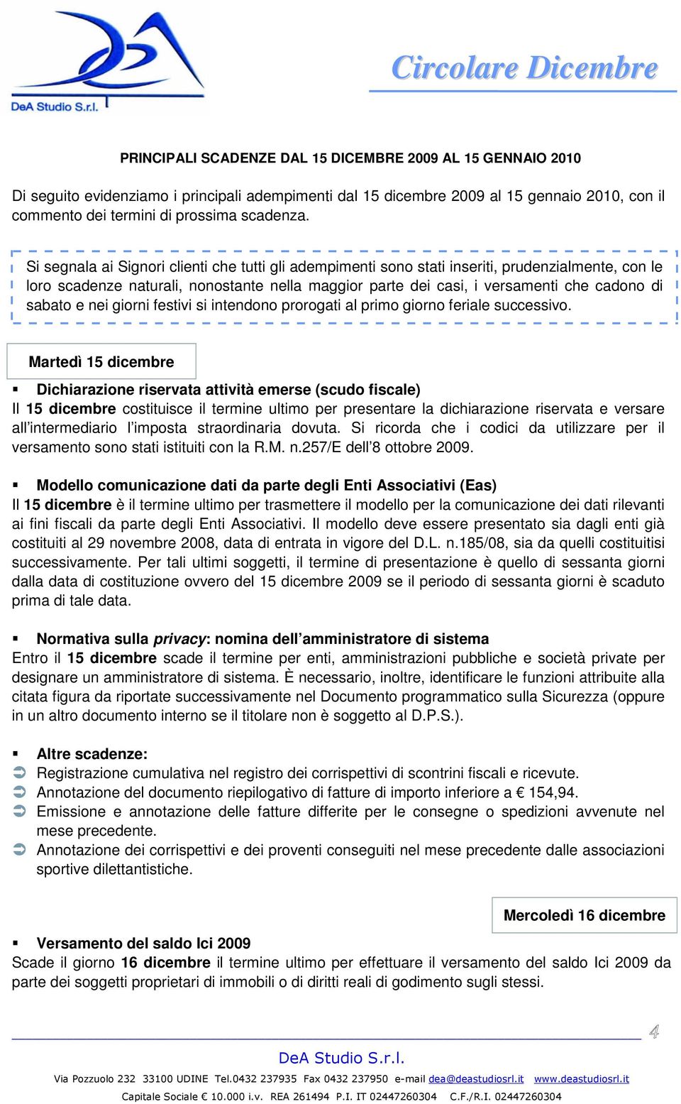 e nei giorni festivi si intendono prorogati al primo giorno feriale successivo.