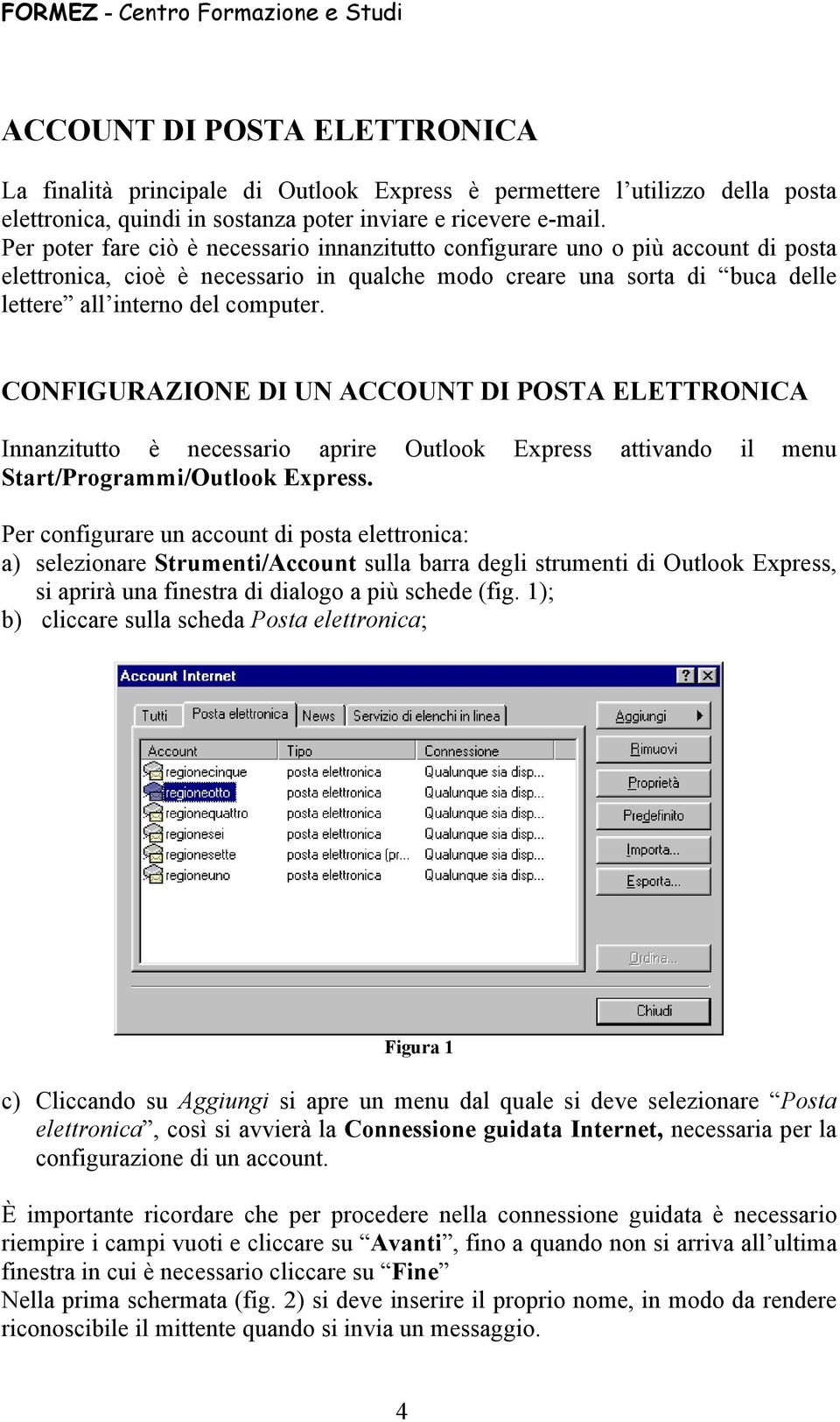 CONFIGURAZIONE DI UN ACCOUNT DI POSTA ELETTRONICA Innanzitutto è necessario aprire Outlook Express attivando il menu Start/Programmi/Outlook Express.