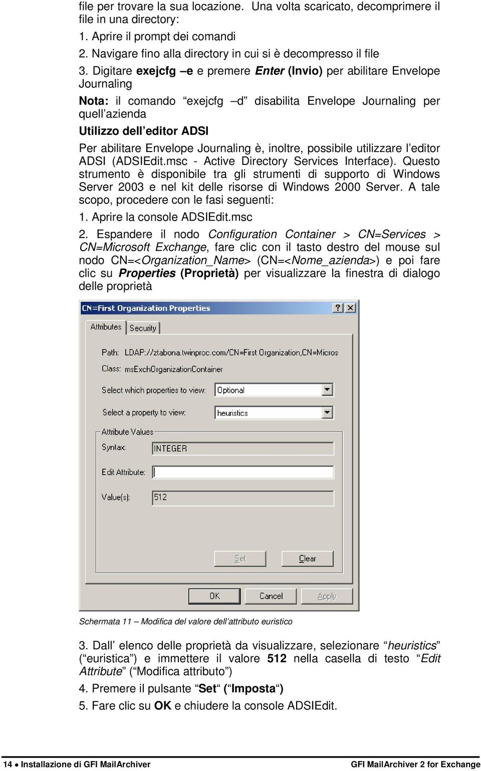 Envelope Journaling è, inoltre, possibile utilizzare l editor ADSI (ADSIEdit.msc - Active Directory Services Interface).