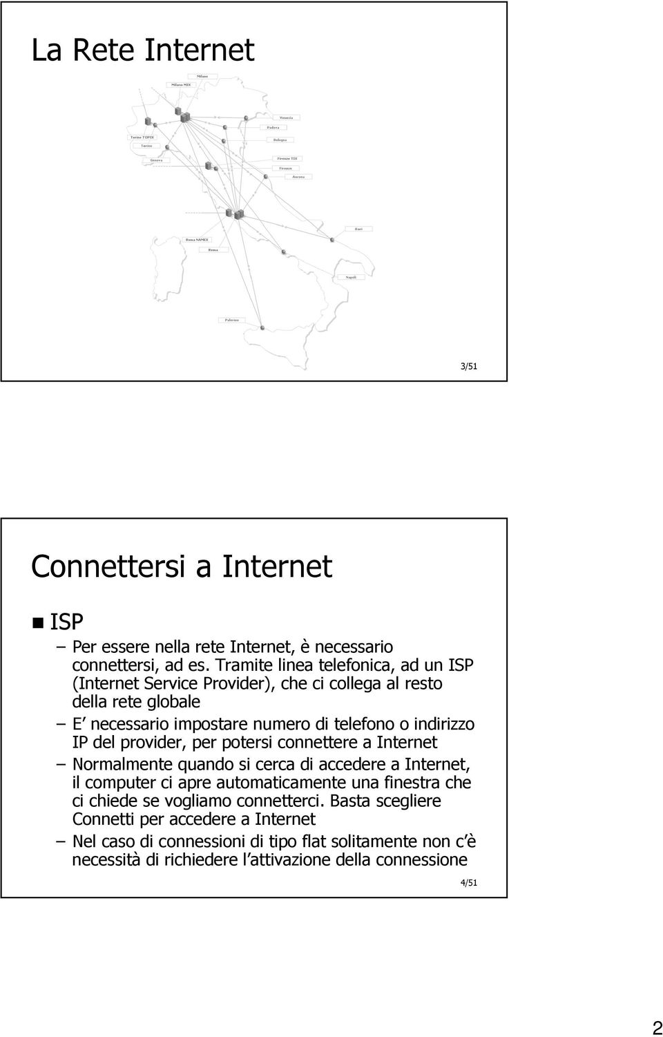 indirizzo IP del provider, per potersi connettere a Internet Normalmente quando si cerca di accedere a Internet, il computer ci apre automaticamente una