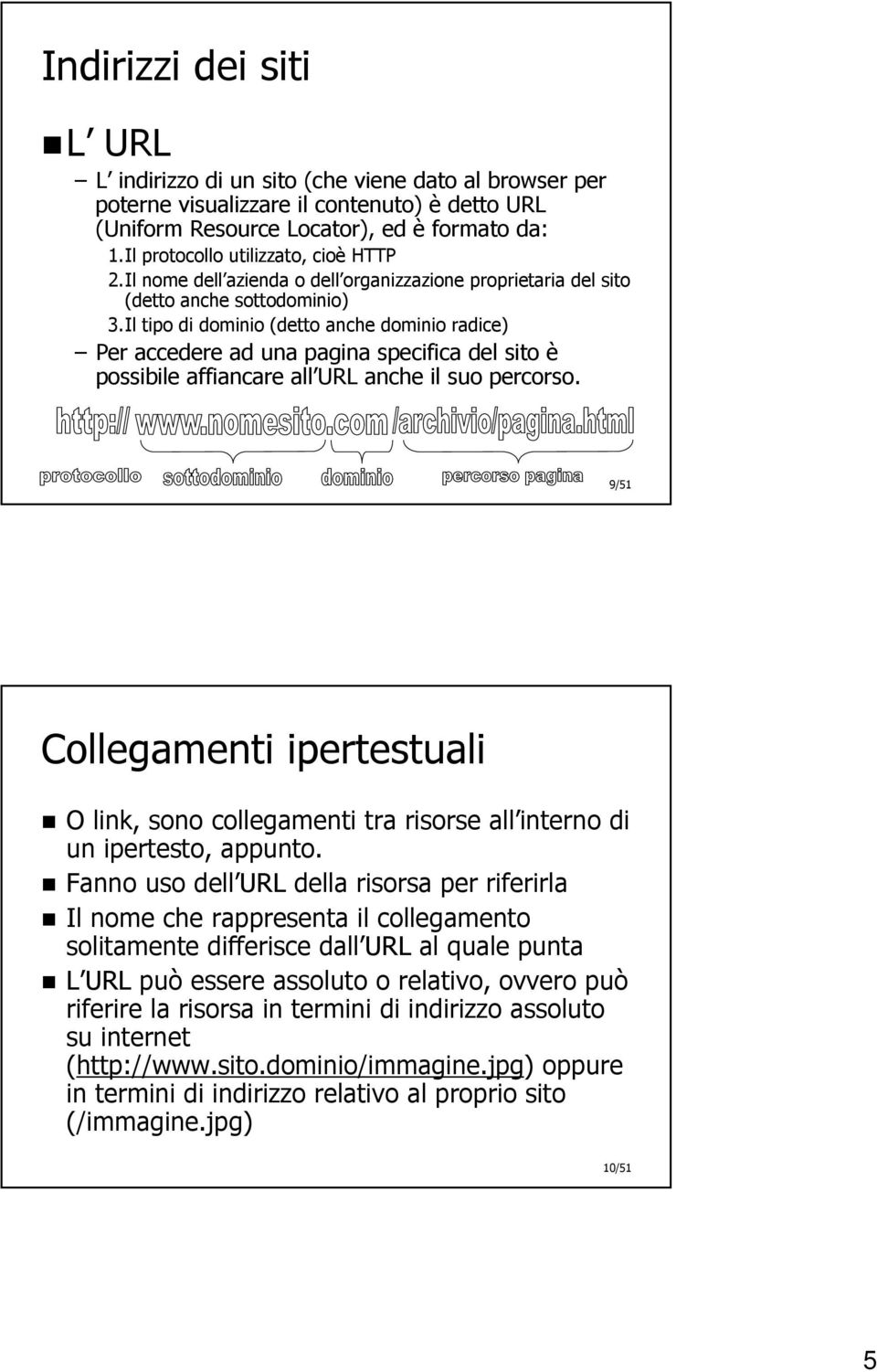 Il tipo di dominio (detto anche dominio radice) Per accedere ad una pagina specifica del sito è possibile affiancare all URL anche il suo percorso.