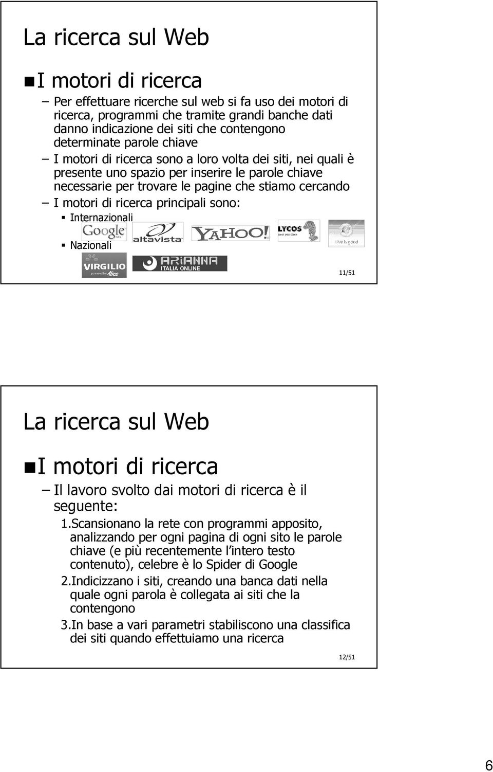 principali sono: Internazionali Nazionali 11/51 La ricerca sul Web I motori di ricerca Il lavoro svolto dai motori di ricerca è il seguente: 1.