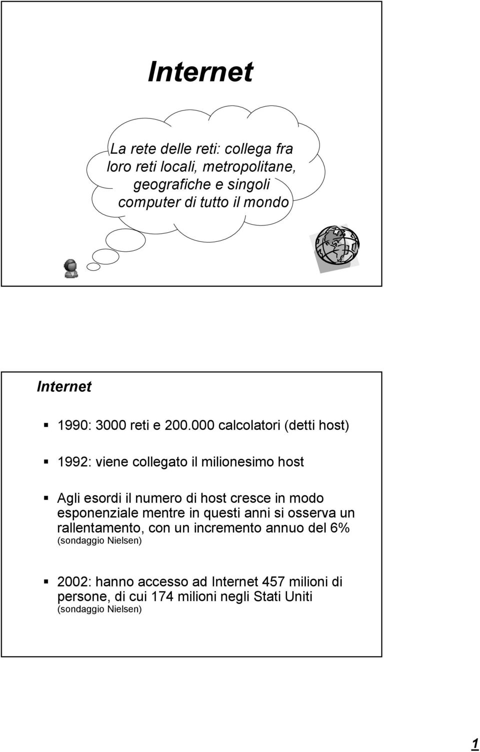 000 calcolatori (detti host) 1992: viene collegato il milionesimo host Agli esordi il numero di host cresce in modo