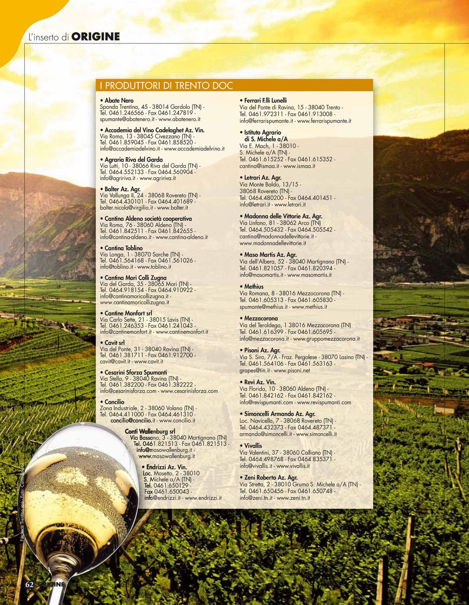 it - www.accademiadelvino.it Agraria Riva del Garda Via Lutti, 10-38066 Riva del Garda (TN) - Tel. 0464.552133 - Fax 0464.560904 - info@agririva.it - www.agririva.it Balter Az. Agr. Via Vallunga II, 24-38068 Rovereto (TN) - Tel.