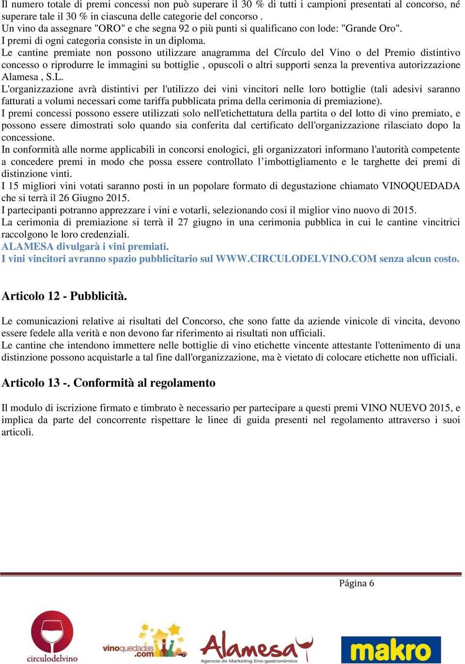 Le cantine premiate non possono utilizzare anagramma del Círculo del Vino o del Premio distintivo concesso o riprodurre le immagini su bottiglie, opuscoli o altri supporti senza la preventiva