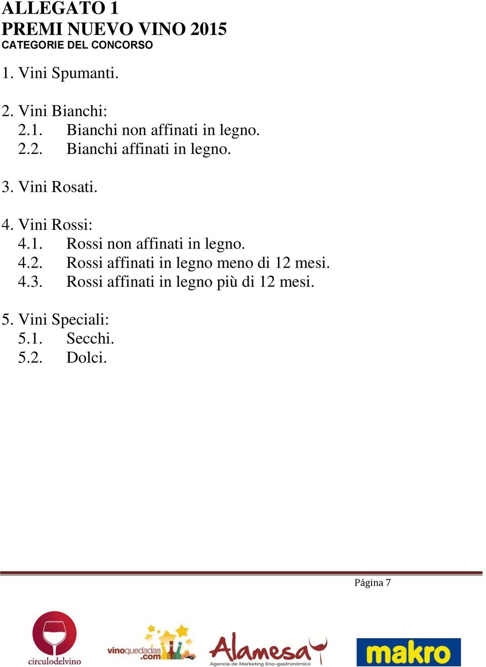 Vini Rossi: 4.1. Rossi non affinati in legno. 4.2. Rossi affinati in legno meno di 12 mesi.