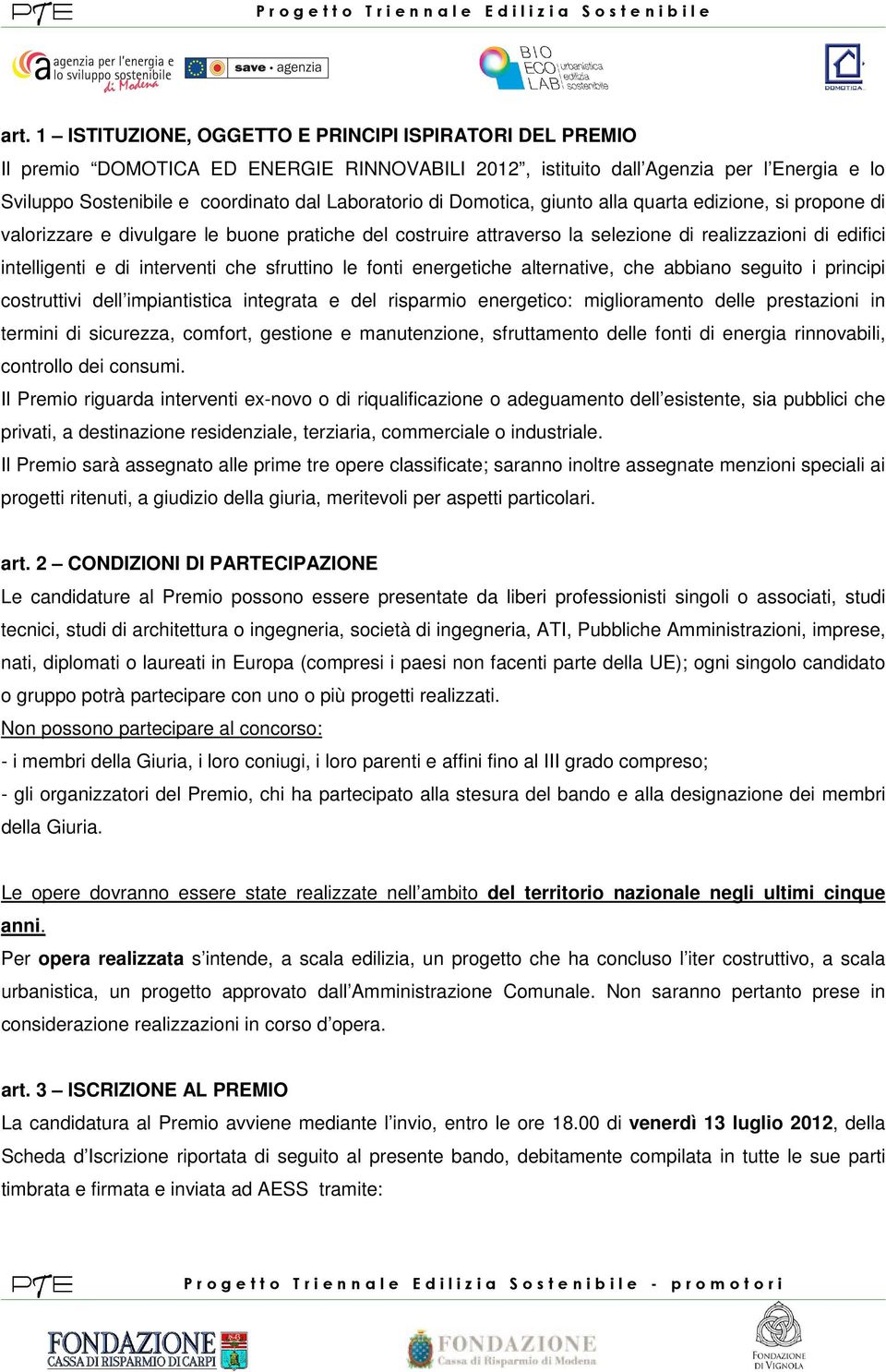 interventi che sfruttino le fonti energetiche alternative, che abbiano seguito i principi costruttivi dell impiantistica integrata e del risparmio energetico: miglioramento delle prestazioni in