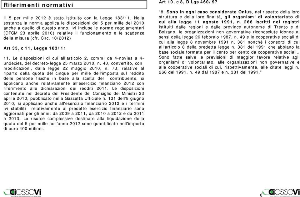 scadenze della misura (cfr. Circ. 10/2012) Art 33, c 11, Legge 183/11 11. Le disposizioni di cui all'articolo 2, commi da 4-novies a 4- undecies, del decreto-legge 25 marzo 2010, n.