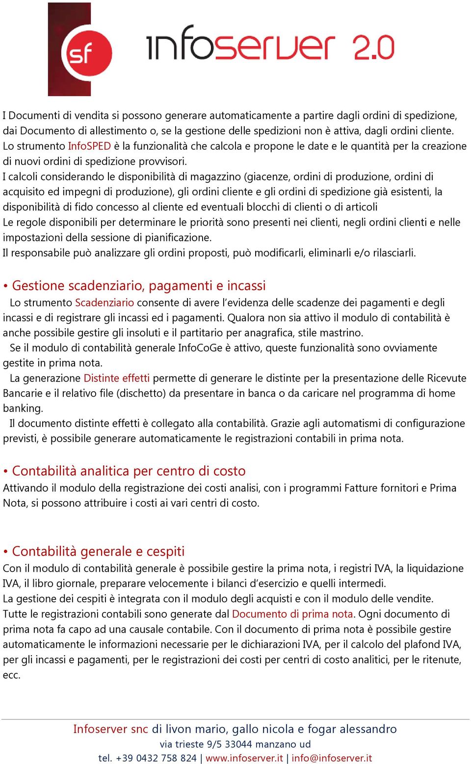 I calcoli considerando le disponibilità di magazzino (giacenze, ordini di produzione, ordini di acquisito ed impegni di produzione), gli ordini cliente e gli ordini di spedizione già esistenti, la