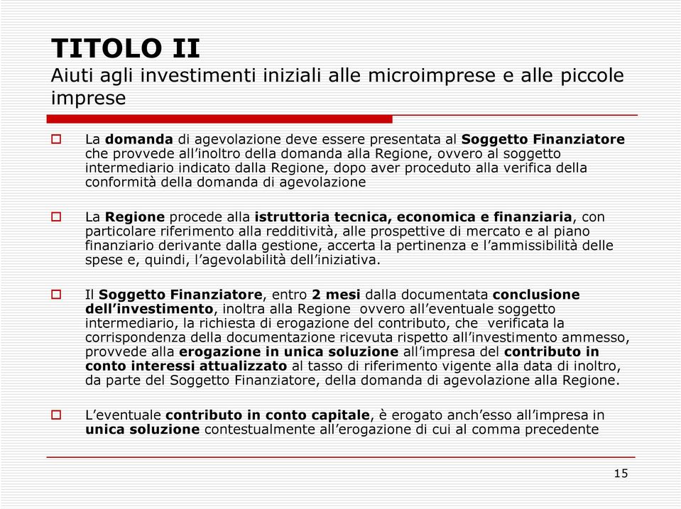 economica e finanziaria, con particolare riferimento alla redditività, alle prospettive di mercato e al piano finanziario derivante dalla gestione, accerta la pertinenza e l ammissibilità delle spese