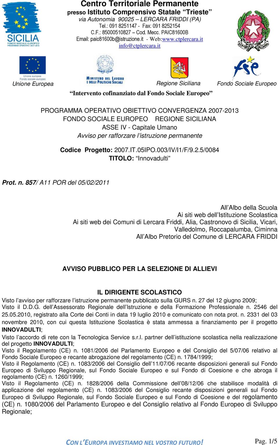 857/ A11 POR del 05/02/2011 All Albo della Scuola Ai siti web dell Istituzione Scolastica Ai siti web dei Comuni di Lercara Friddi, Alia, Castronovo di Sicilia, Vicari, Valledolmo, Roccapalumba,