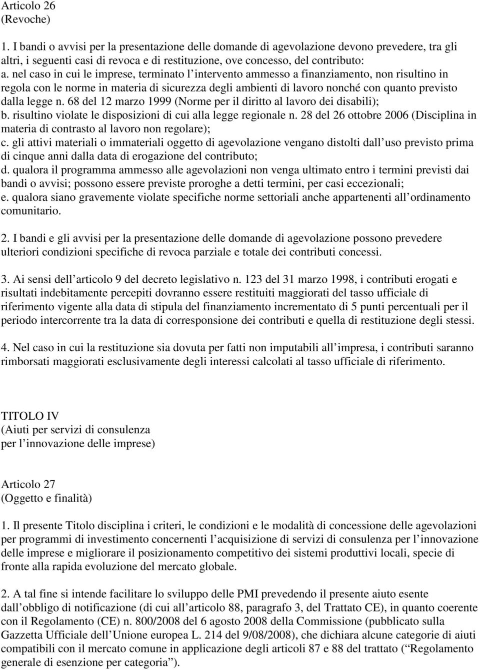 nel caso in cui le imprese, terminato l intervento ammesso a finanziamento, non risultino in regola con le norme in materia di sicurezza degli ambienti di lavoro nonché con quanto previsto dalla