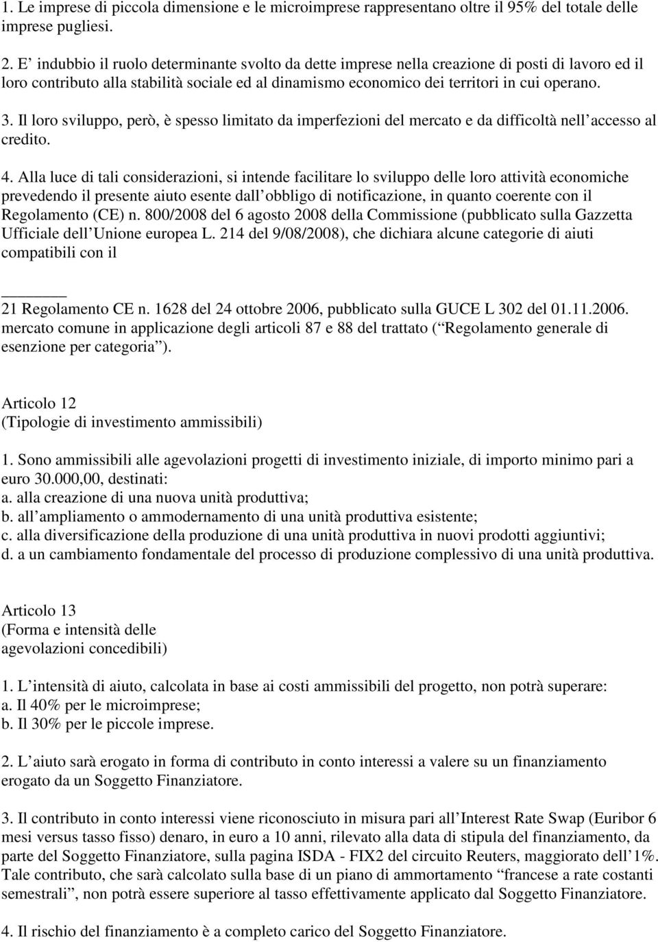 Il loro sviluppo, però, è spesso limitato da imperfezioni del mercato e da difficoltà nell accesso al credito. 4.