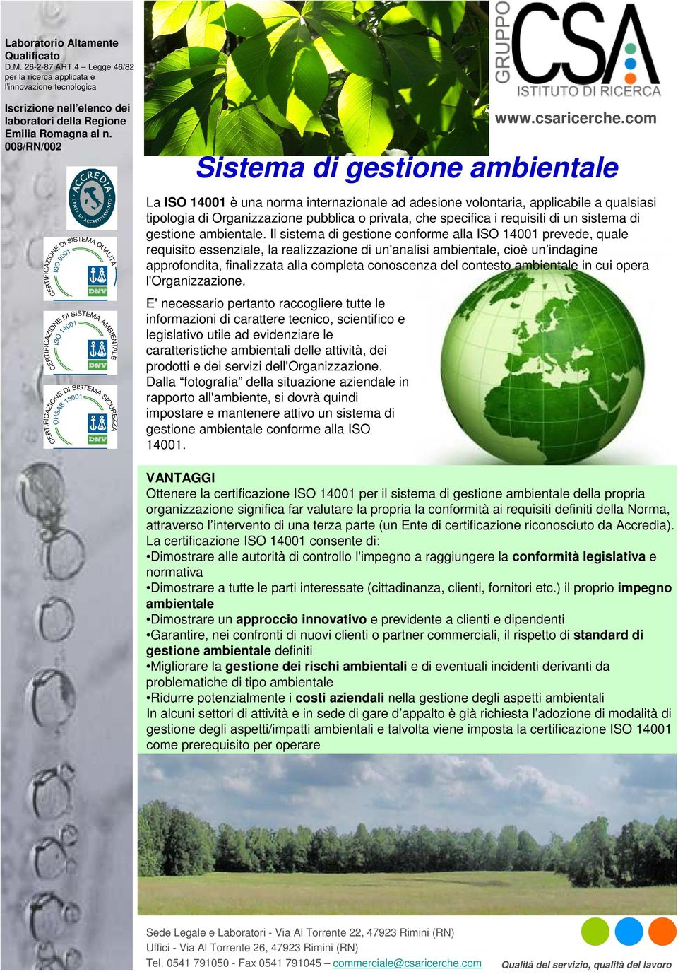 Il sistema di gestione conforme alla ISO 14001 prevede, quale requisito essenziale, la realizzazione di un'analisi ambientale, cioè un indagine approfondita, finalizzata alla completa conoscenza del