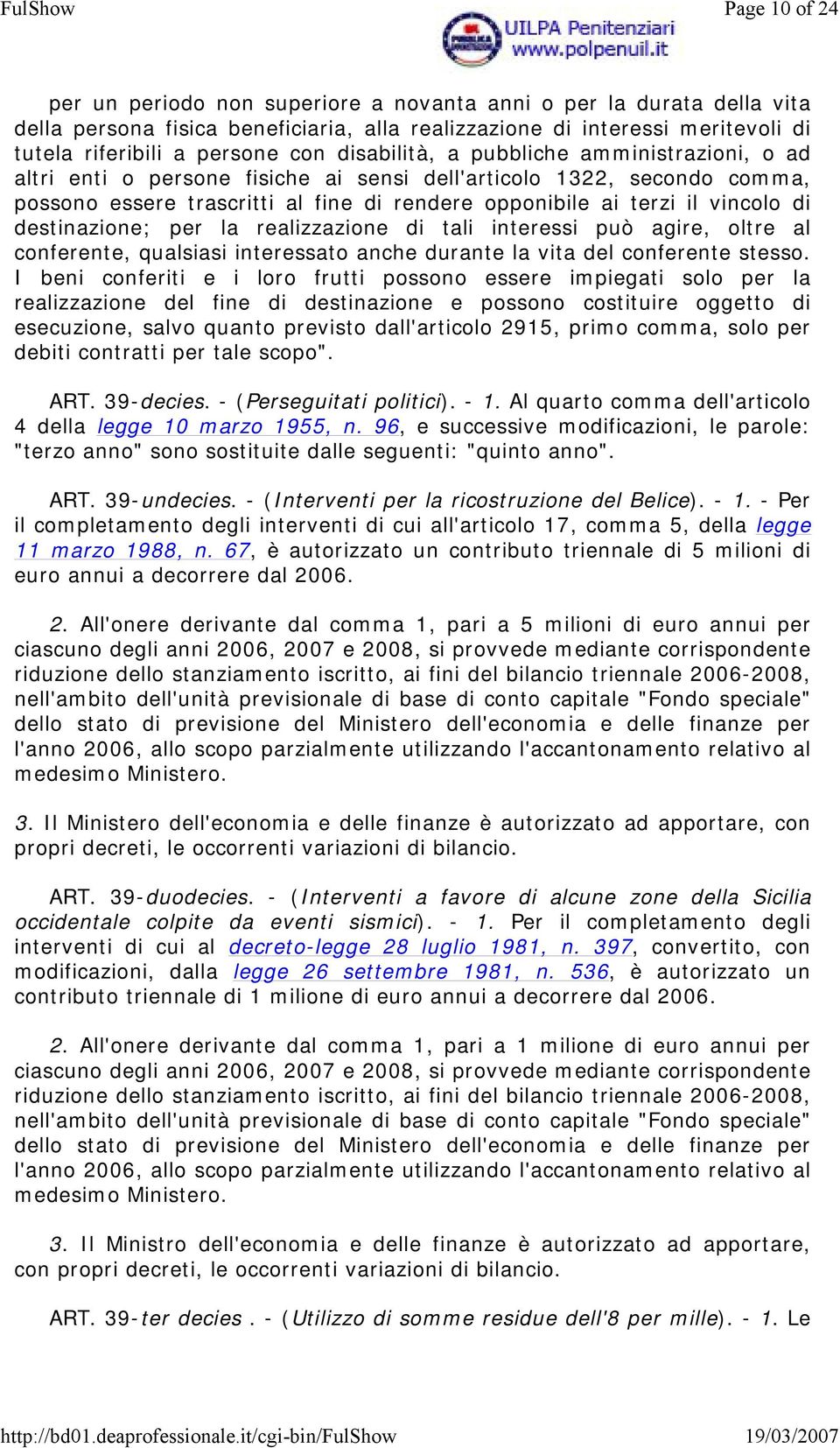 destinazione; per la realizzazione di tali interessi può agire, oltre al conferente, qualsiasi interessato anche durante la vita del conferente stesso.