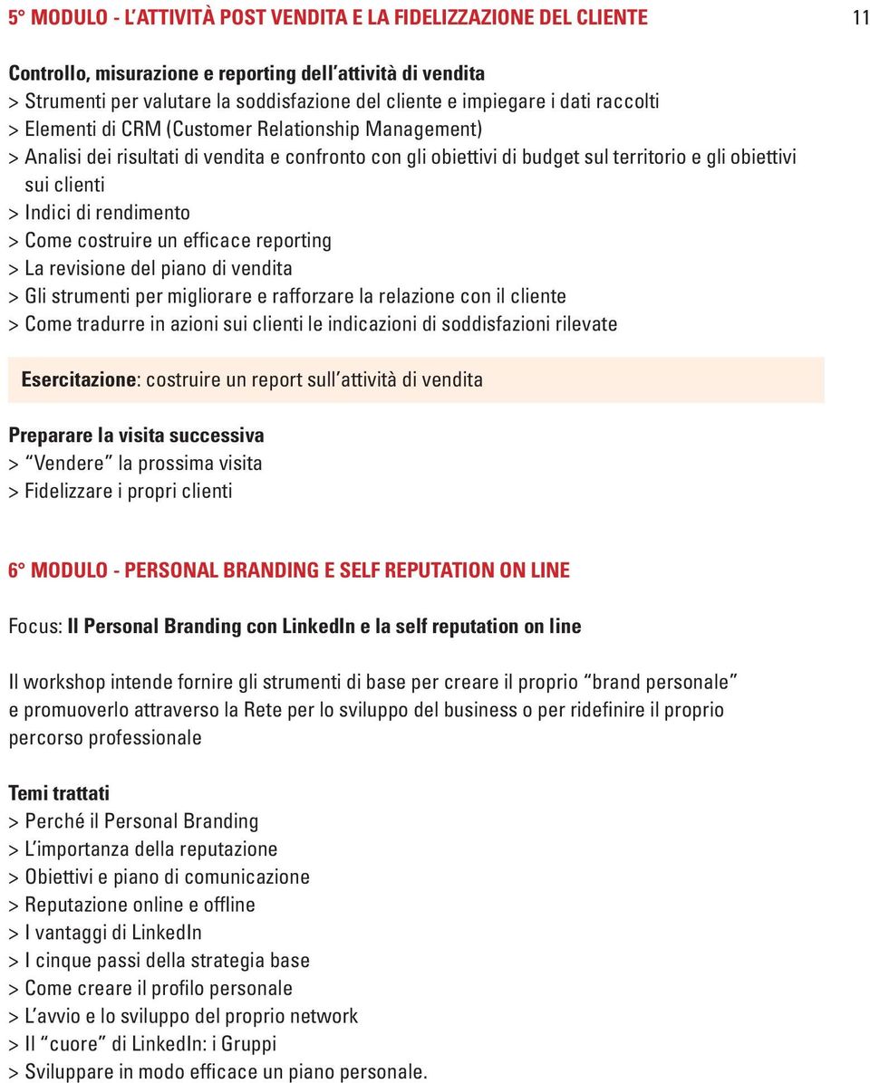 rendimento > Come costruire un efficace reporting > La revisione del piano di vendita > Gli strumenti per migliorare e rafforzare la relazione con il cliente > Come tradurre in azioni sui clienti le