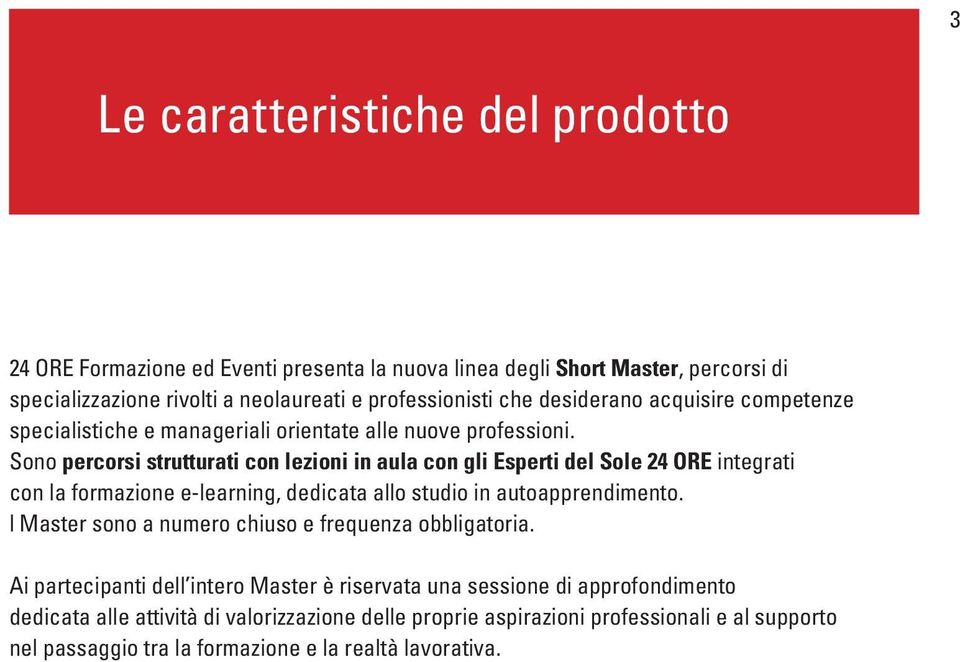 Sono percorsi strutturati con lezioni in aula con gli Esperti del Sole 24 ORE integrati con la formazione e-learning, dedicata allo studio in autoapprendimento.