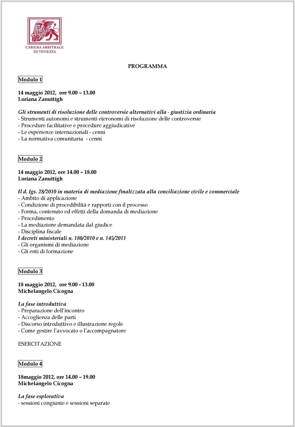 facilitative e procedure aggiudicative - Le esperienze internazionali - cenni - La normativa comunitaria - cenni Modulo 2 14 maggio 2012, ore 14.00 18.00 Loriana Zanuttigh Il d. lgs.