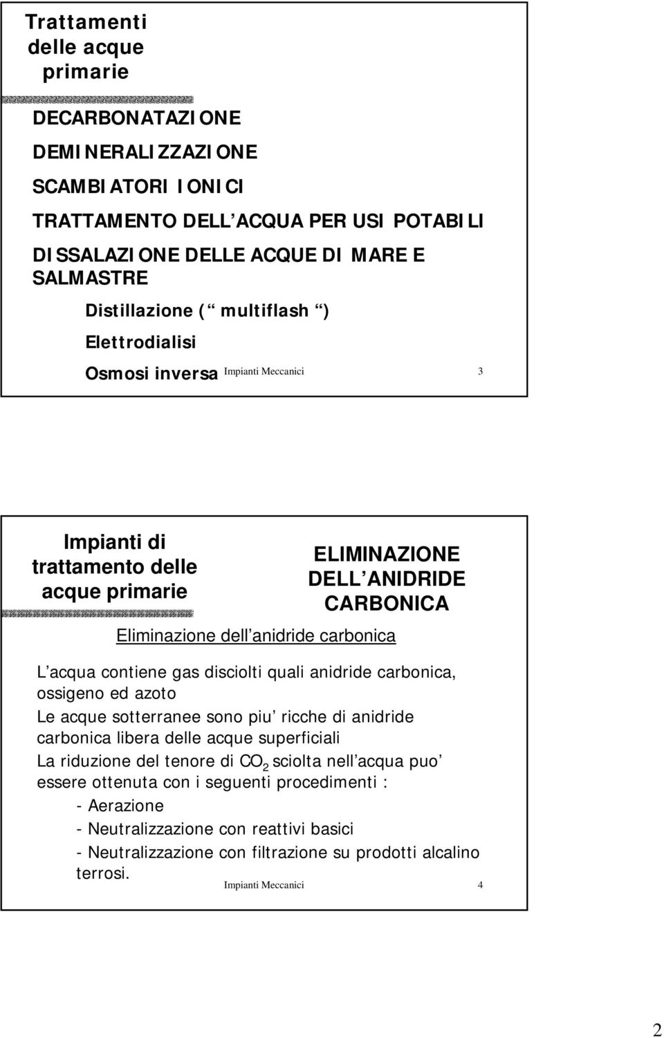 ossigeno ed azoto Le acque sotterranee sono piu ricche di anidride carbonica libera superficiali La riduzione del tenore di CO 2 sciolta nell acqua puo essere