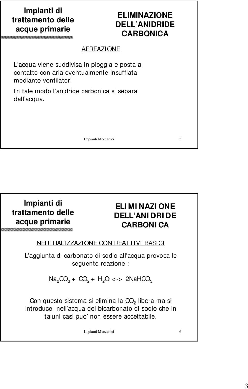 Impianti Meccanici 5 ELIMINAZIONE DELL ANIDRIDE CARBONICA NEUTRALIZZAZIONE CON REATTIVI BASICI L aggiunta di carbonato di sodio all acqua provoca