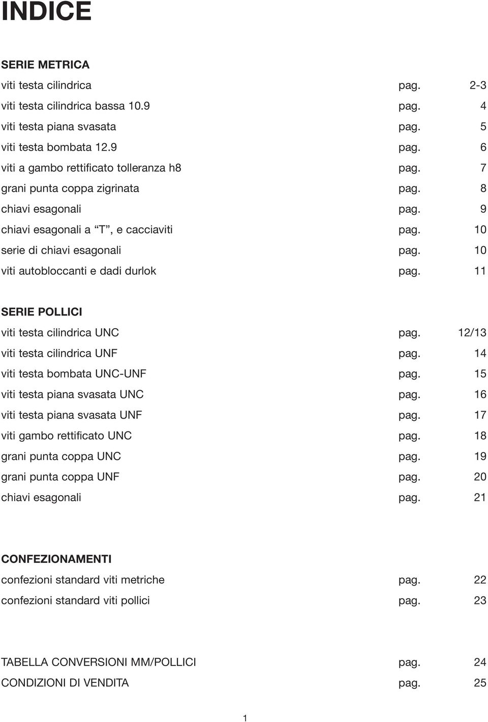 11 SERIE POLLICI viti testa cilindrica UNC pag. 12/13 viti testa cilindrica UNF pag. 14 viti testa bombata UNC-UNF pag. 15 viti testa piana svasata UNC pag. 16 viti testa piana svasata UNF pag.