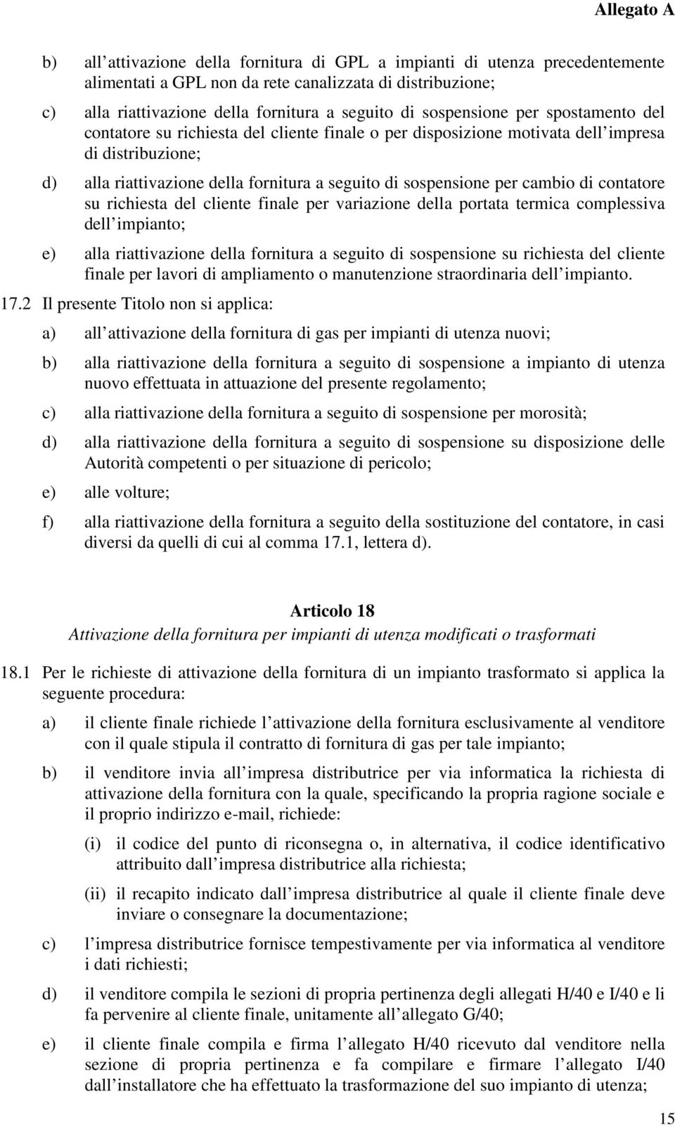 cambio di contatore su richiesta del cliente finale per variazione della portata termica complessiva dell impianto; e) alla riattivazione della fornitura a seguito di sospensione su richiesta del