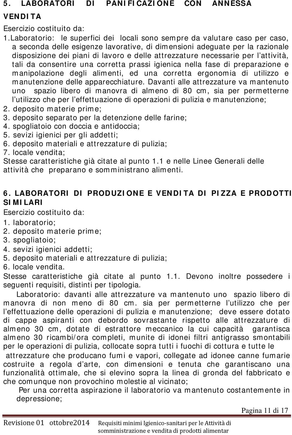 attrezzature necessarie per l attività, tali da consentire una corretta prassi igienica nella fase di preparazione e manipolazione degli alimenti, ed una corretta ergonomia di utilizzo e manutenzione