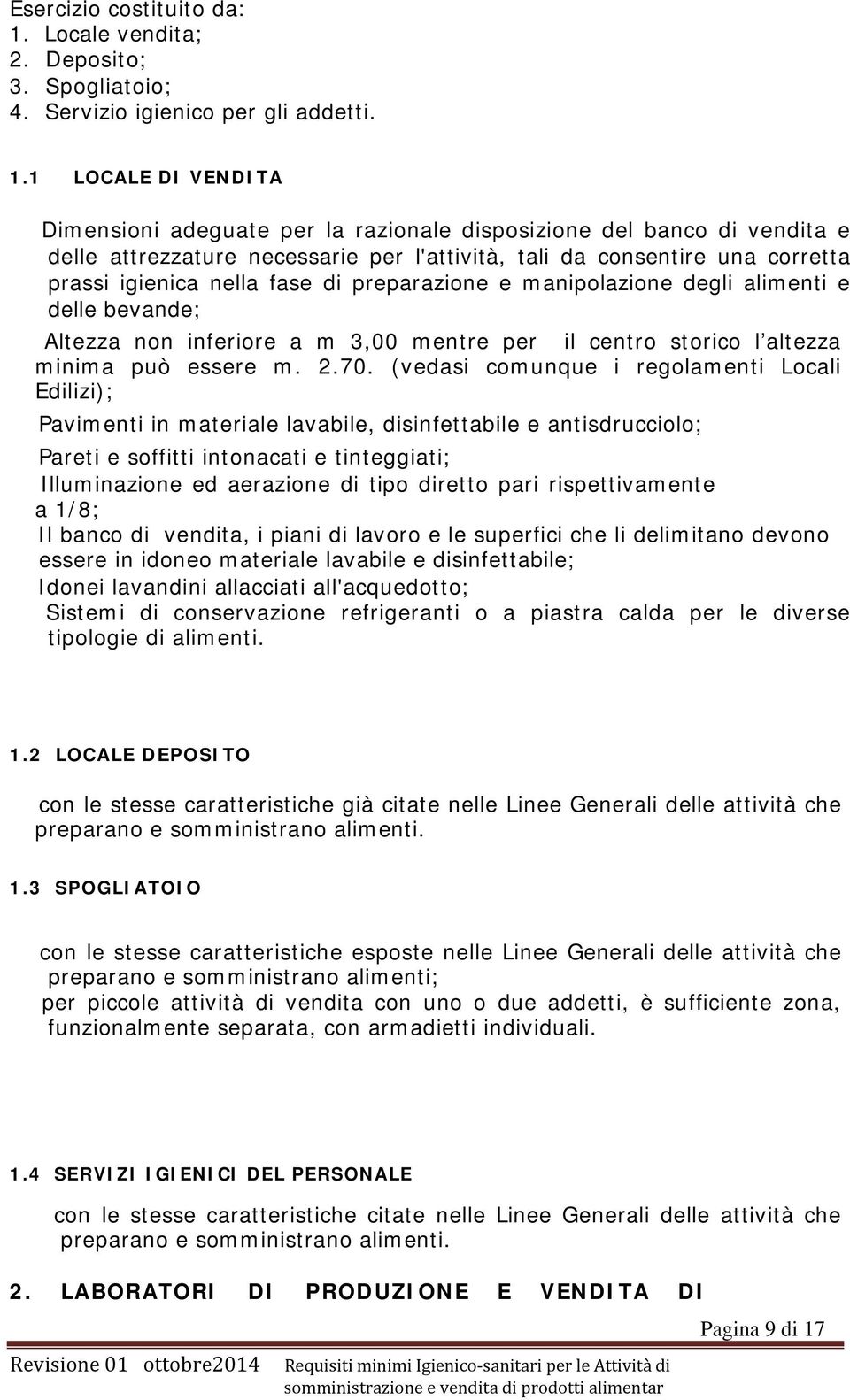 1 LOCALE DI VENDITA Dimensioni adeguate per la razionale disposizione del banco di vendita e delle attrezzature necessarie per l'attività, tali da consentire una corretta prassi igienica nella fase