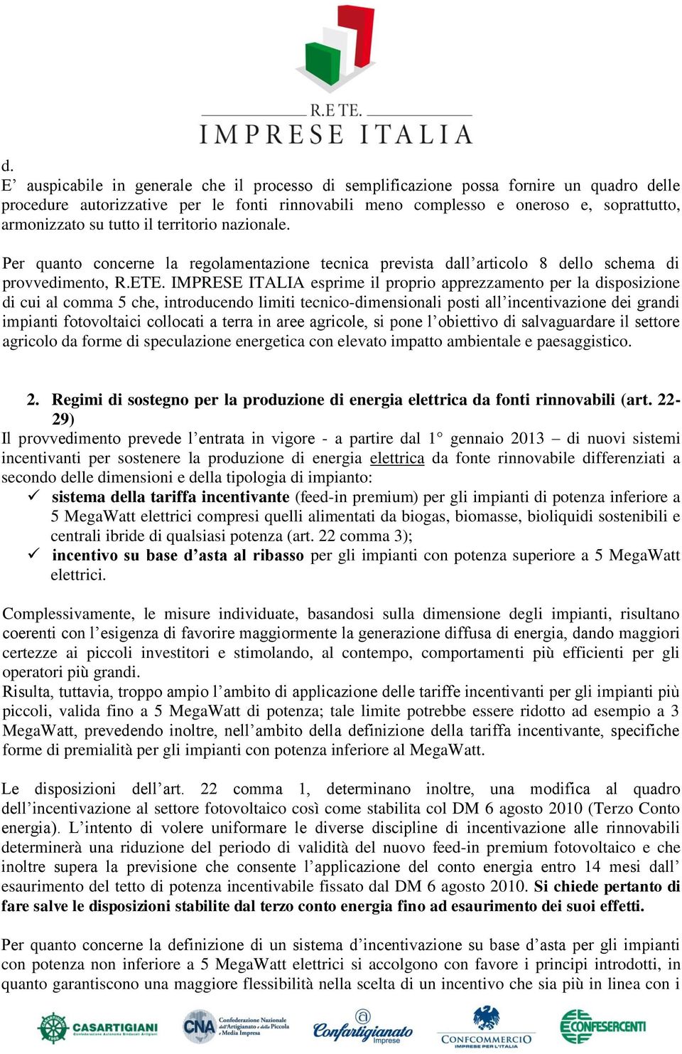 IMPRESE ITALIA esprime il proprio apprezzamento per la disposizione di cui al comma 5 che, introducendo limiti tecnico-dimensionali posti all incentivazione dei grandi impianti fotovoltaici collocati